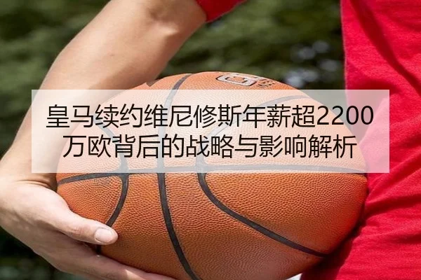 皇马续约维尼修斯年薪超2200万欧背后的战略与影响解析 | HaoboSports